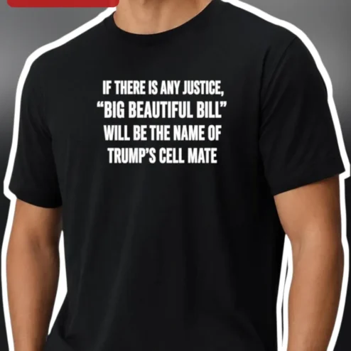 If There Is Any Justice Big Beautiful Bill Trump Cell Mate Political Satire Tee