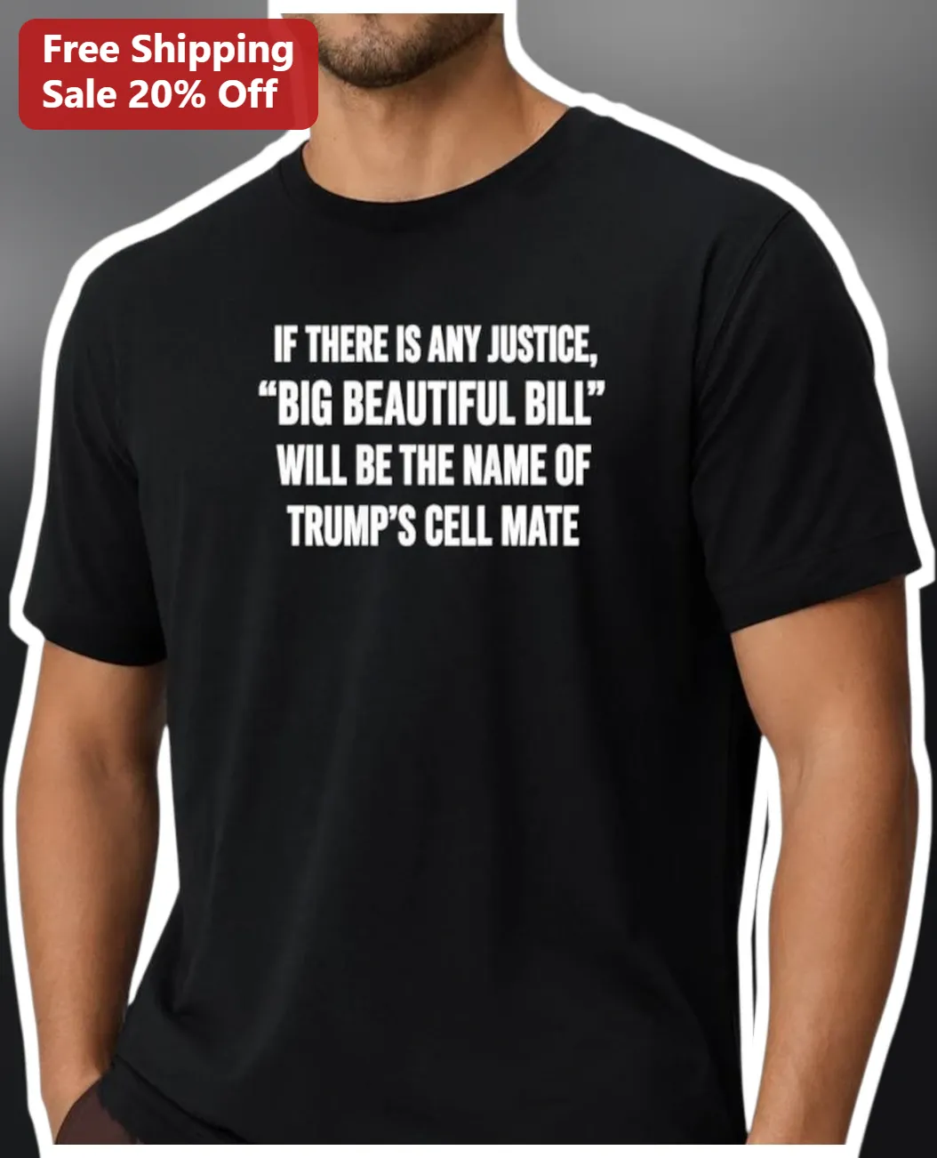 If There Is Any Justice Big Beautiful Bill Trump Cell Mate Political Satire Tee