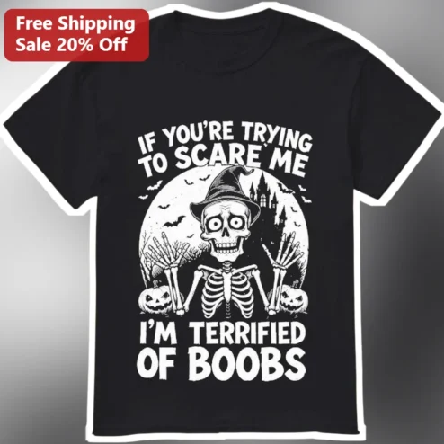 If You're Trying To Scare Me I'm Terrified Of Boobs Funny Halloween Skeleton Witch Graphic Tee