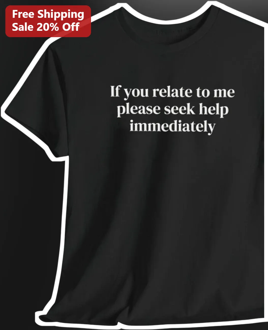 If You Relate To Me Please Seek Help Immediately Funny Sarcastic Mental Health Tee