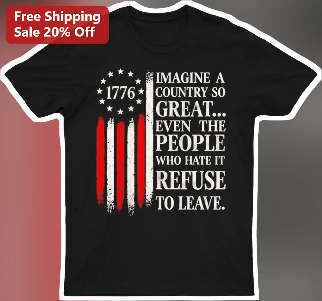 Imagine A Country So Great Even The People Who Hate It Refuse To Leave Patriotic America Tee