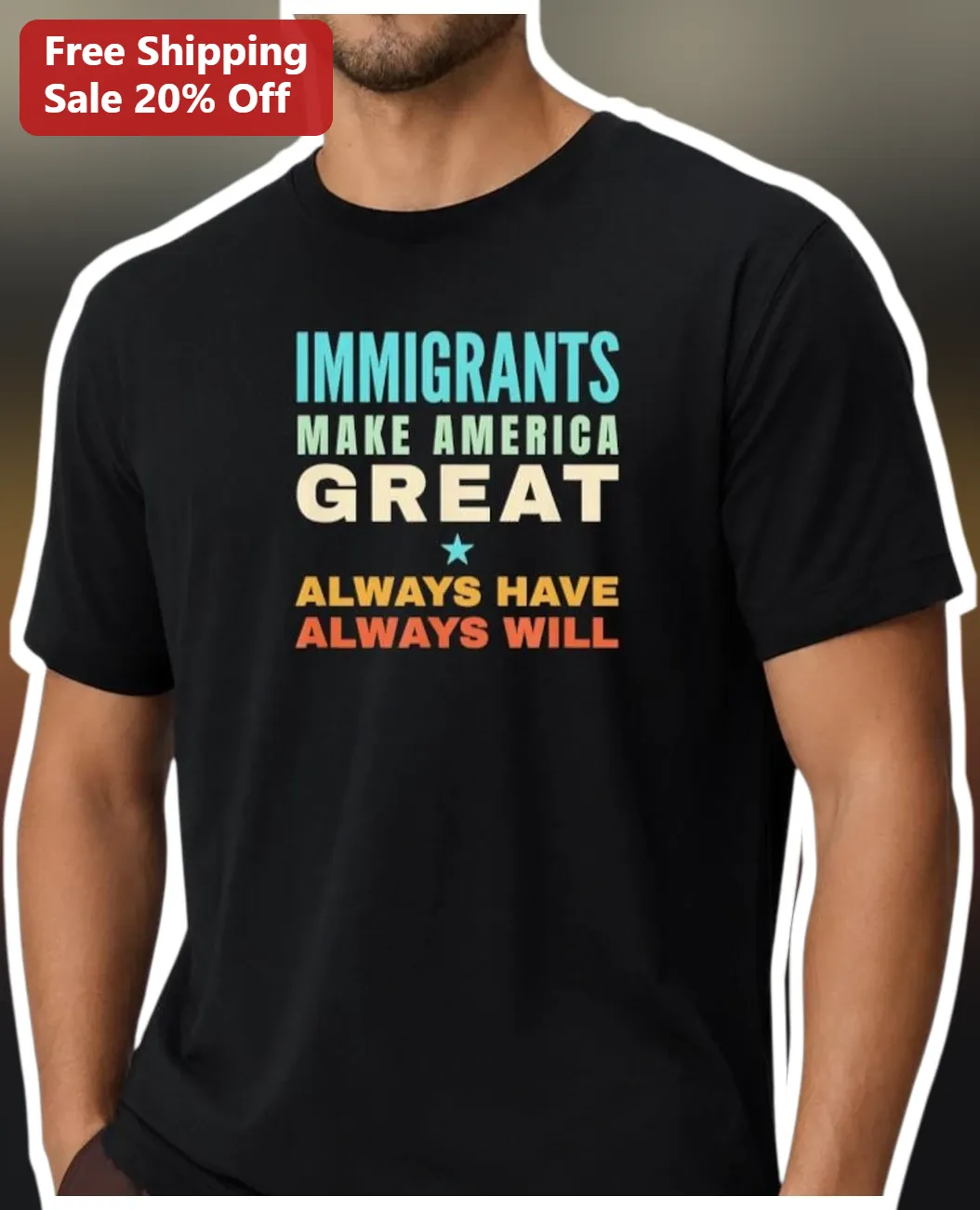 Immigrants Make America Great Always Have Always Will Tee Pro Immigrant Rights Political Statement Shirt