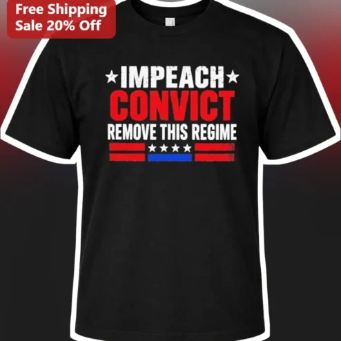 Impeach Convict Remove This Regime Political Protest Tee