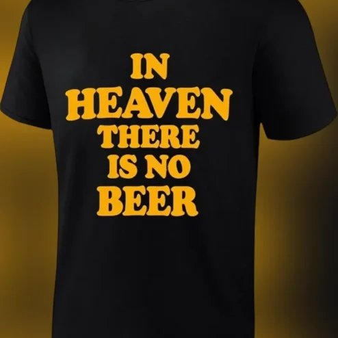 In Heaven There Is No Beer Tee Funny Drinking Quote Graphic Shirt Gift for Beer Lovers