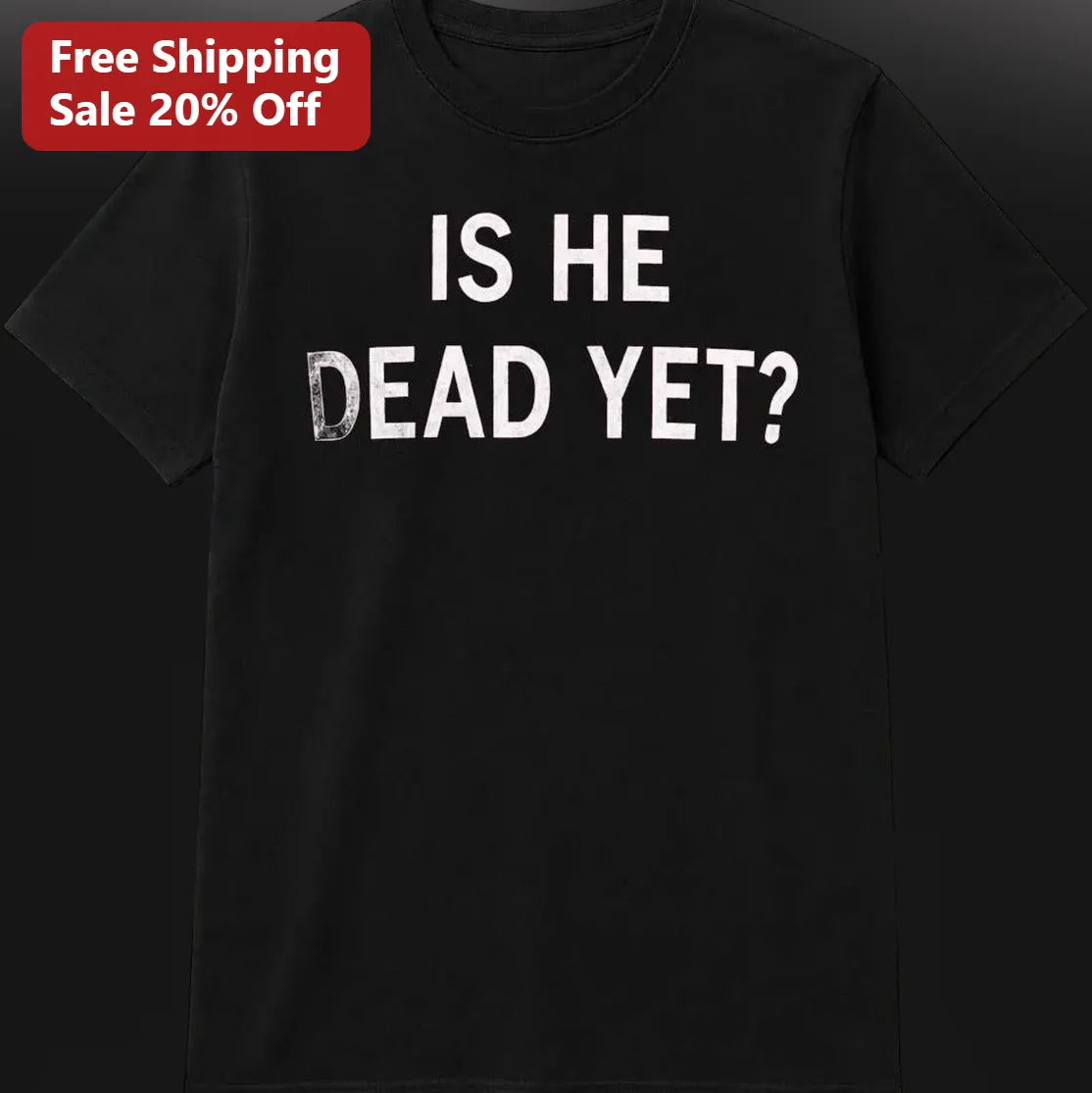 Is He Dead Yet Tee, Funny Dark Humor Sarcastic Quote Shirt, Meme Lover Gift for Men and Women