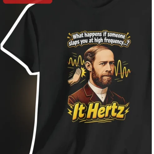 It Hertz Physics Pun Tee Heinrich Hertz Slap Joke Graphic Shirt for Scientists