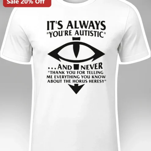 It's Always You're Autistic Horus Heresy Warhammer 40k Tee