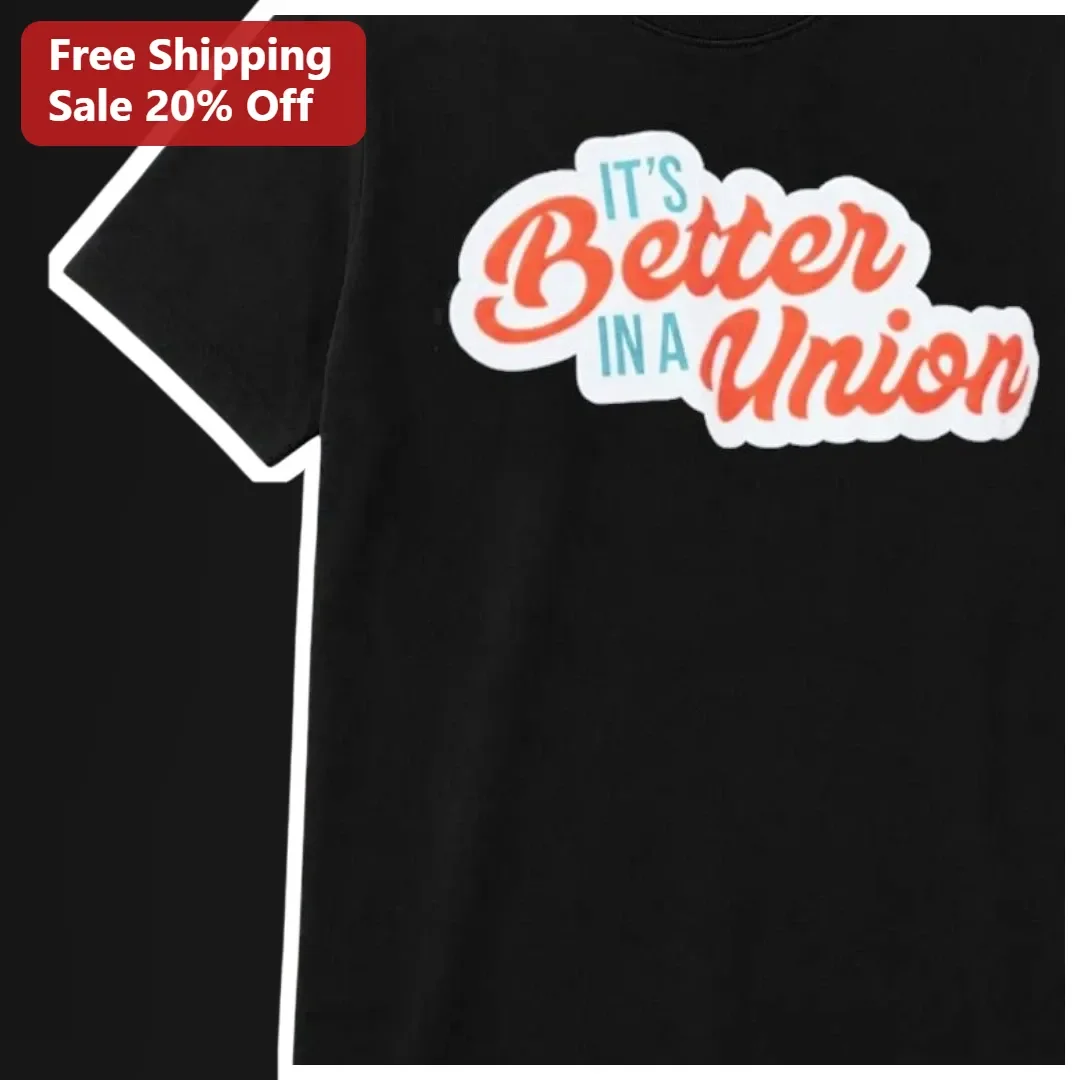 It'S Better In A Union Tee Retro Vintage Labor Day Gift Pro Union Apparel Shirt