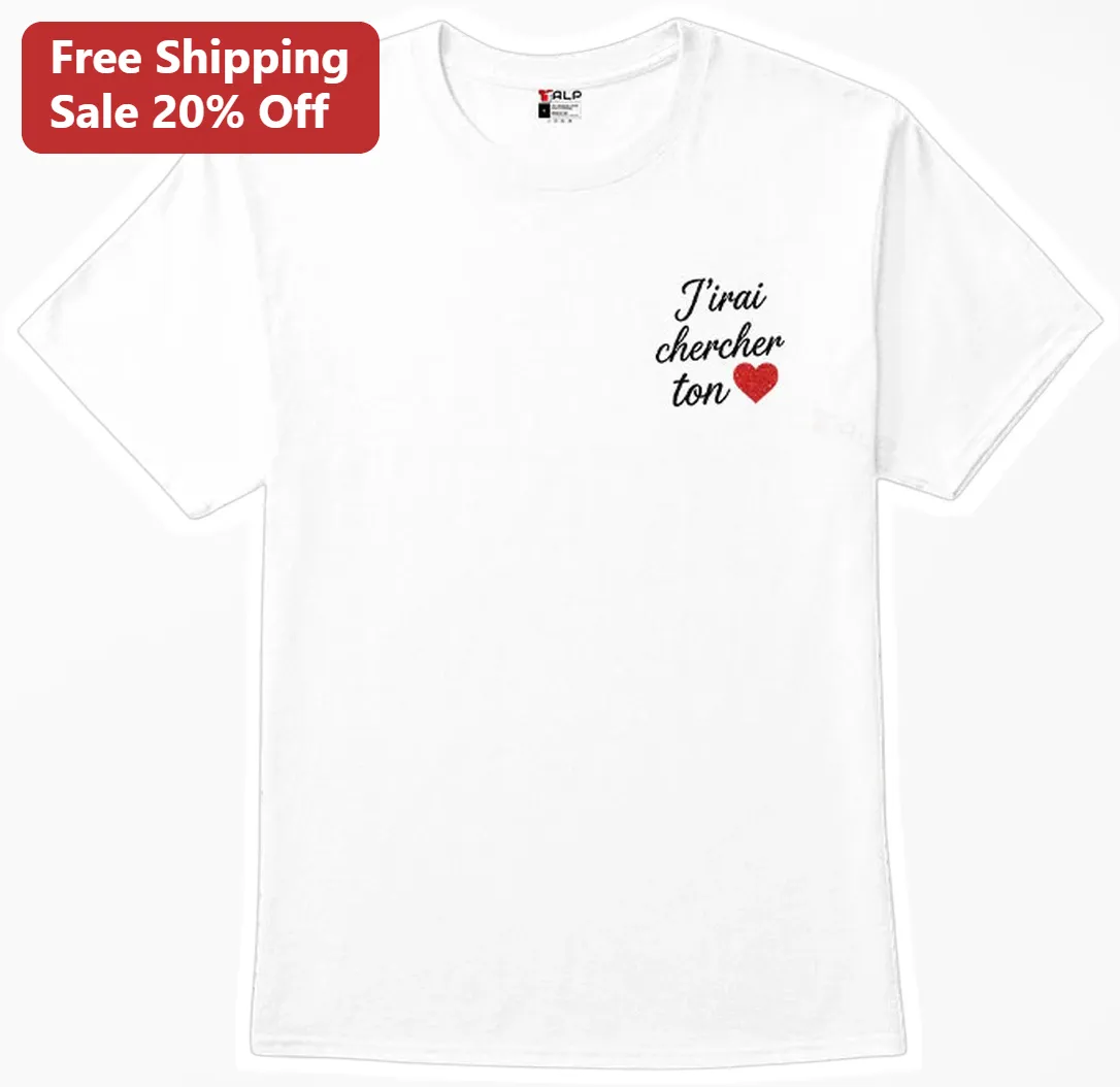 J'irai Chercher Ton Cœur Tee French Love Quote Shirt Romantic Gift for Couples