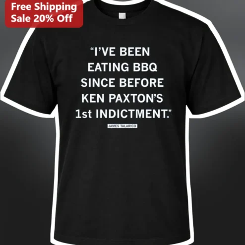 James Talarico I've Been Eating BBQ Since Before Ken Paxton's First Indictment Quote Tee