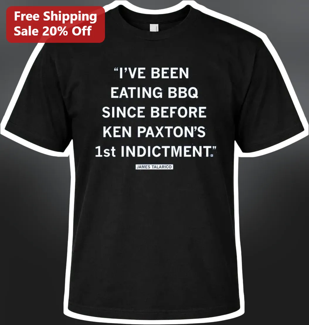 James Talarico I've Been Eating BBQ Since Before Ken Paxton's First Indictment Quote Tee
