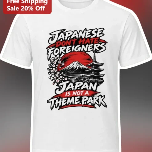 Japanese Don't Hate Foreigners Japan Is Not A Theme Park Graphic Tee