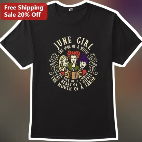 June Girl The Soul Of A Witch Fire Of A Lioness Heart Of A Hippie Mouth Of A Sailor Tee