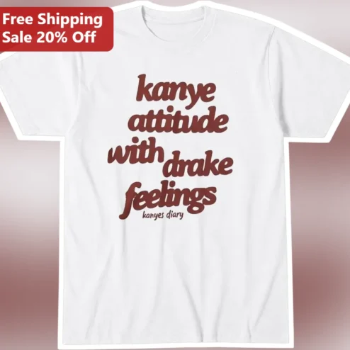 Kanye Attitude With Drake Feelings Tee Hip Hop Graphic Shirt For Men Women