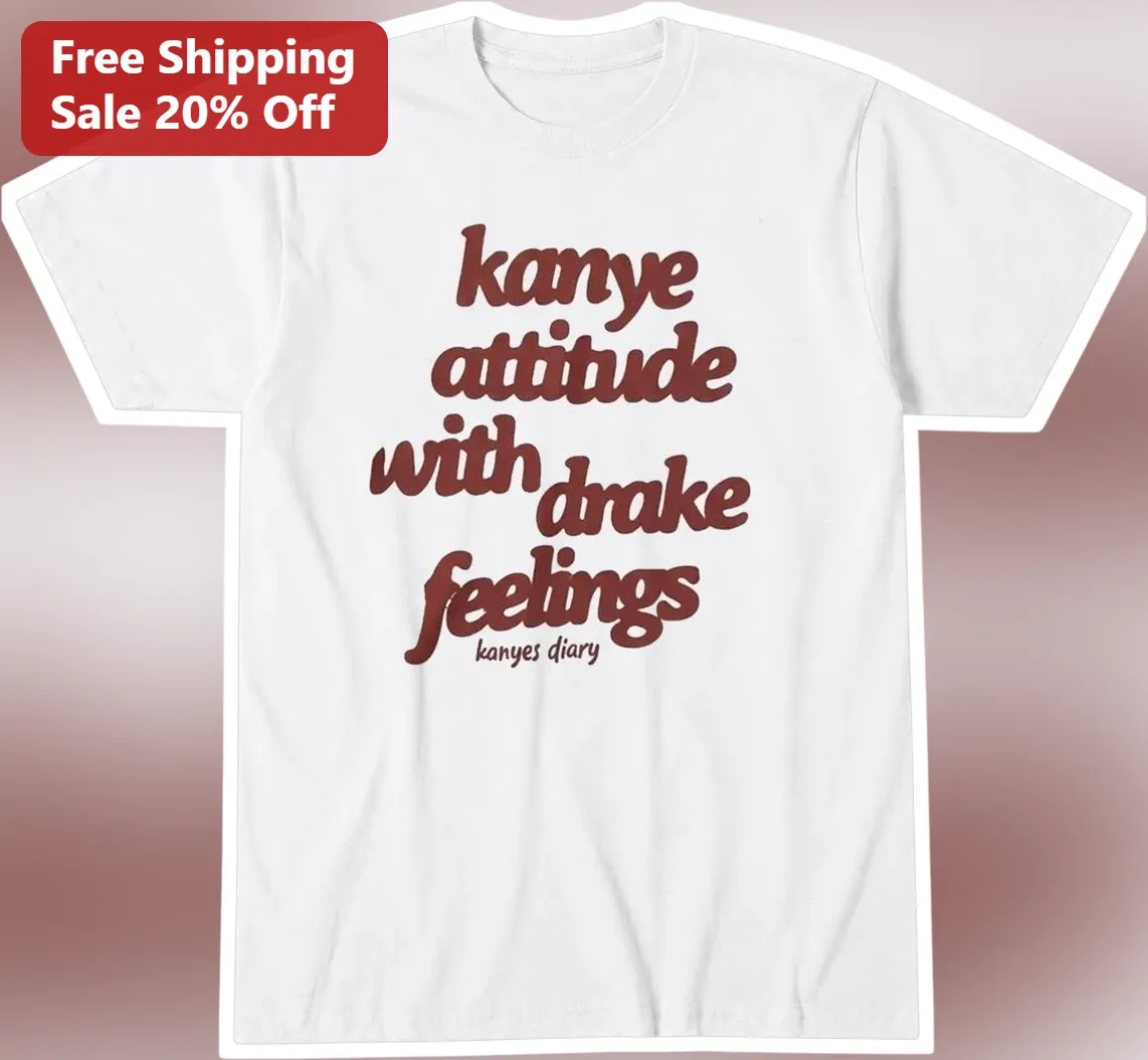 Kanye Attitude With Drake Feelings Tee Hip Hop Graphic Shirt For Men Women
