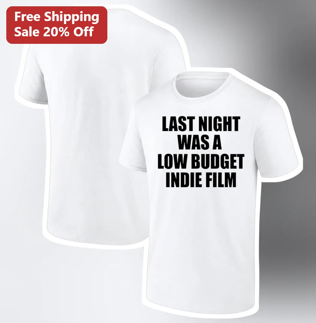Last Night Was A Low Budget Indie Film Tee Funny Movie Quote Shirt for Cinephiles