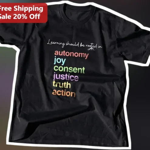 Learning Should Be Rooted In Autonomy Joy Consent Justice Truth Action Progressive Education Teacher Gift Tee