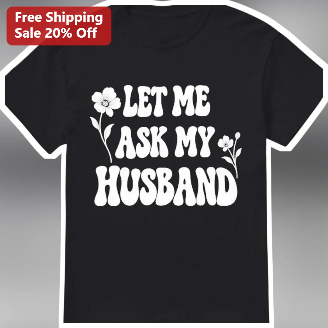 Let Me Ask My Husband Funny Wife Shirt Retro Floral Graphic Tee Gift for Women