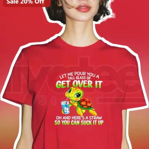 Let Me Pour You A Tall Glass Of Get Over It Funny Sarcastic Turtle Graphic Tee