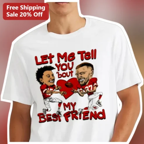 Let Me Tell You 'bout My Best Friend Patrick Mahomes Travis Kelce Tee