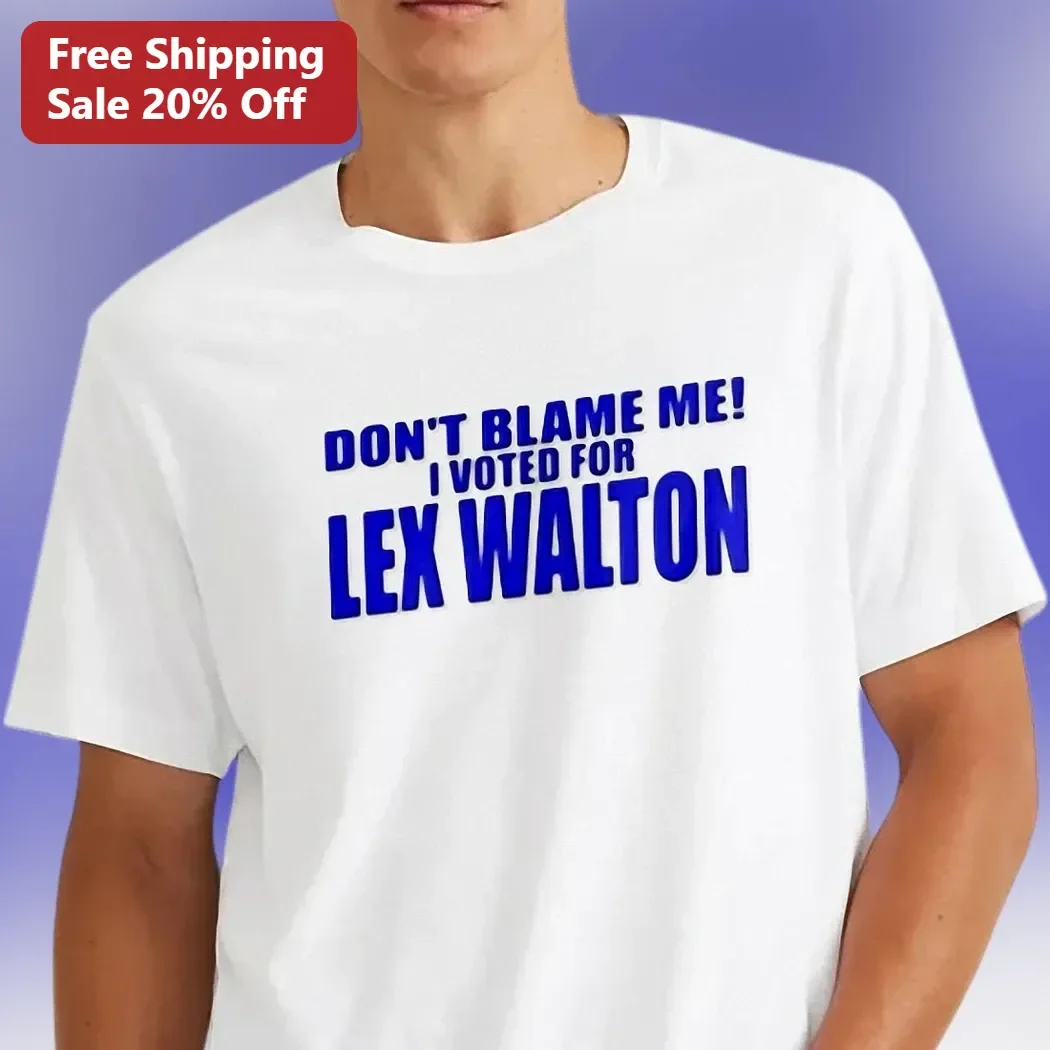 Lex Walton Don't Blame Me I Voted For Him Funny Political Satire Tee