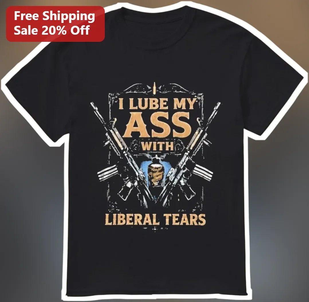 Liberal Tears I Lube My Ass With Liberal Tears Graphic Tee Political Satire Shirt