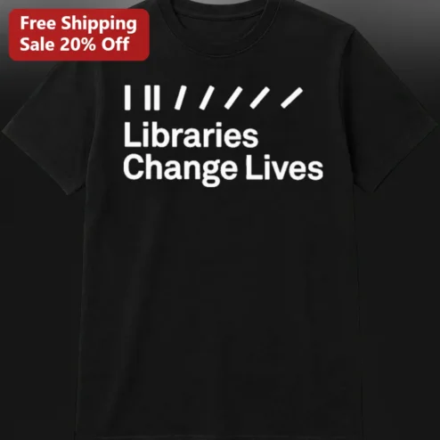 Libraries Change Lives Tee, Librarian Appreciation Gift for Book Lovers and Library Staff