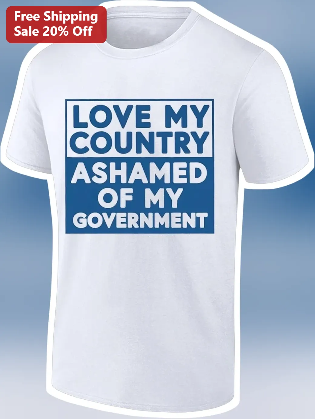 Love My Country Ashamed of My Government Patriotic Statement Tee for Men Women