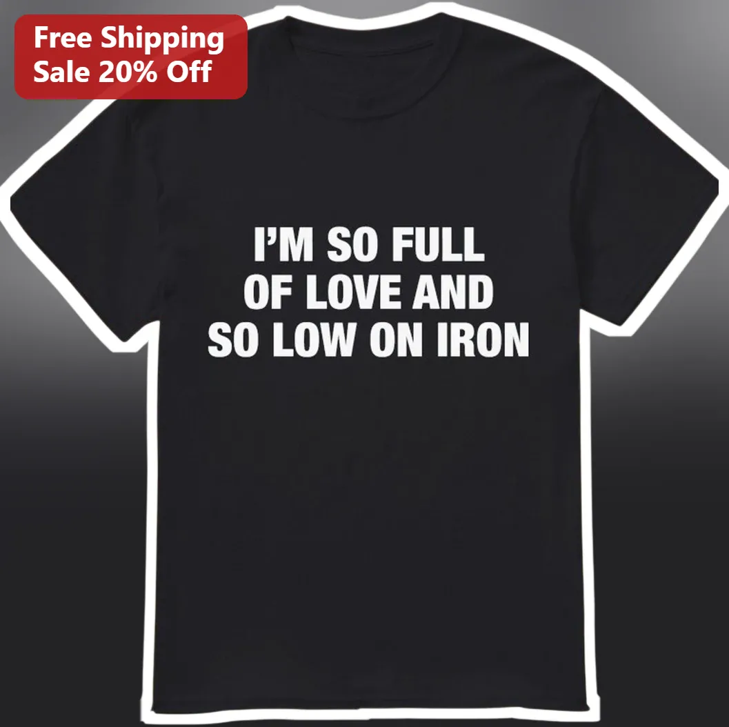 Low on Iron Anemia Humor Tee I'm So Full of Love Graphic Shirt for Women