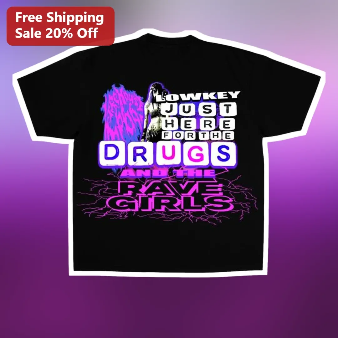 Lowkey Just Here For The Drugs And The Rave Girls Tee Meme Festival Graphic Shirt