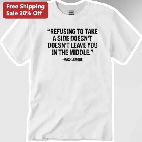 Macklemore Quote Graphic Tee Refusing To Take A Side Statement Shirt
