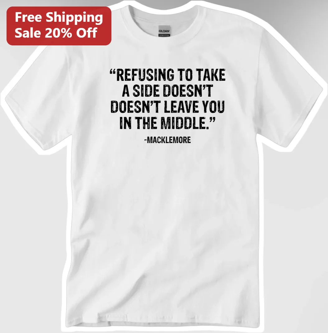 Macklemore Quote Graphic Tee Refusing To Take A Side Statement Shirt