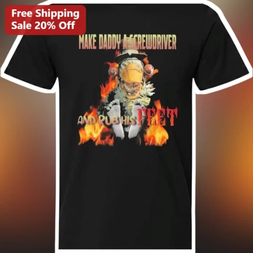 Make Daddy A Screwdriver And Rub His Feet Chucky Horror Tee Funny Father's Day Gift Shirt