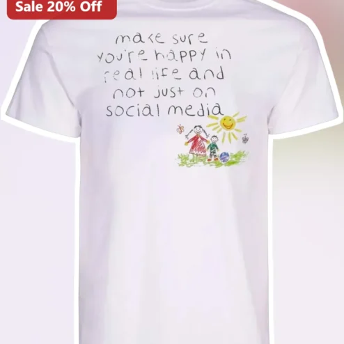 Make Sure You're Happy In Real Life And Not Just On Social Media Tee