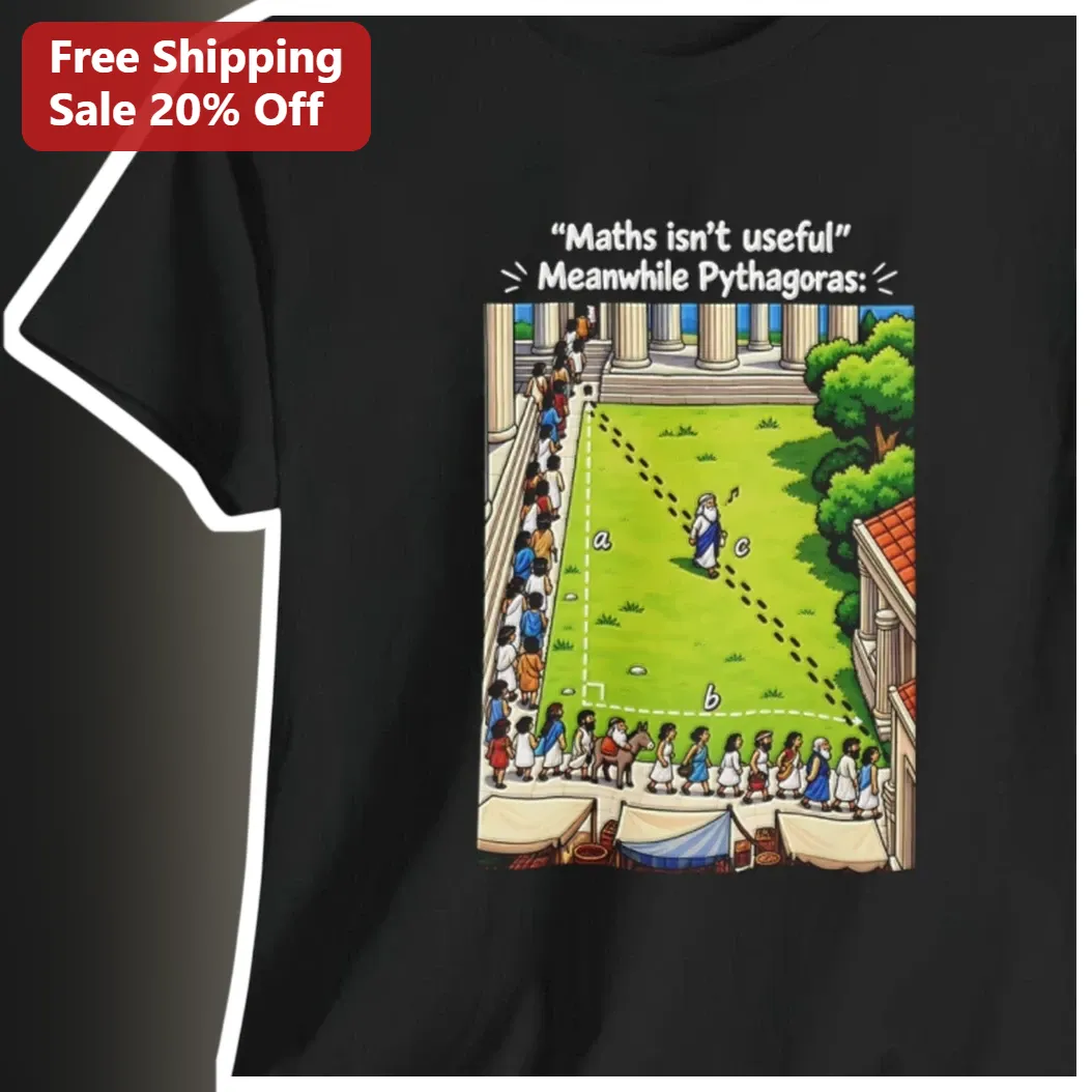 Maths Isn't Useful Meanwhile Pythagoras Funny Geometry Math Teacher Tee
