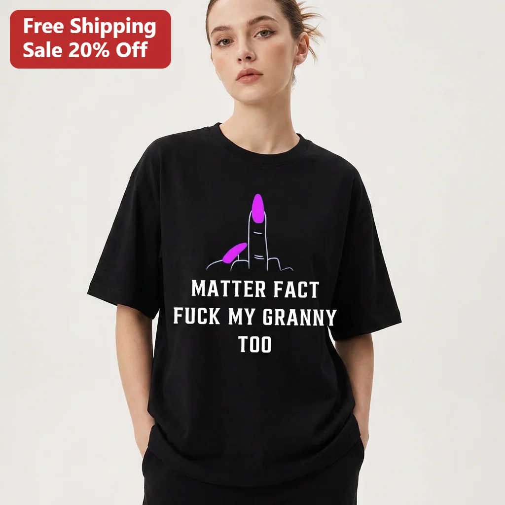 Matter Fact Fuck My Granny Too Tee Funny Middle Finger Acrylic Nails Edgy Rap Lyric Graphic Unisex T-Shirt