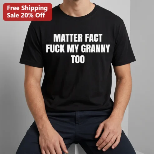 Matter Fact Fuck My Granny Too Tee Funny Vulgar Statement Shirt Drake You Broke My Heart Meme Gag Gift for Men Women