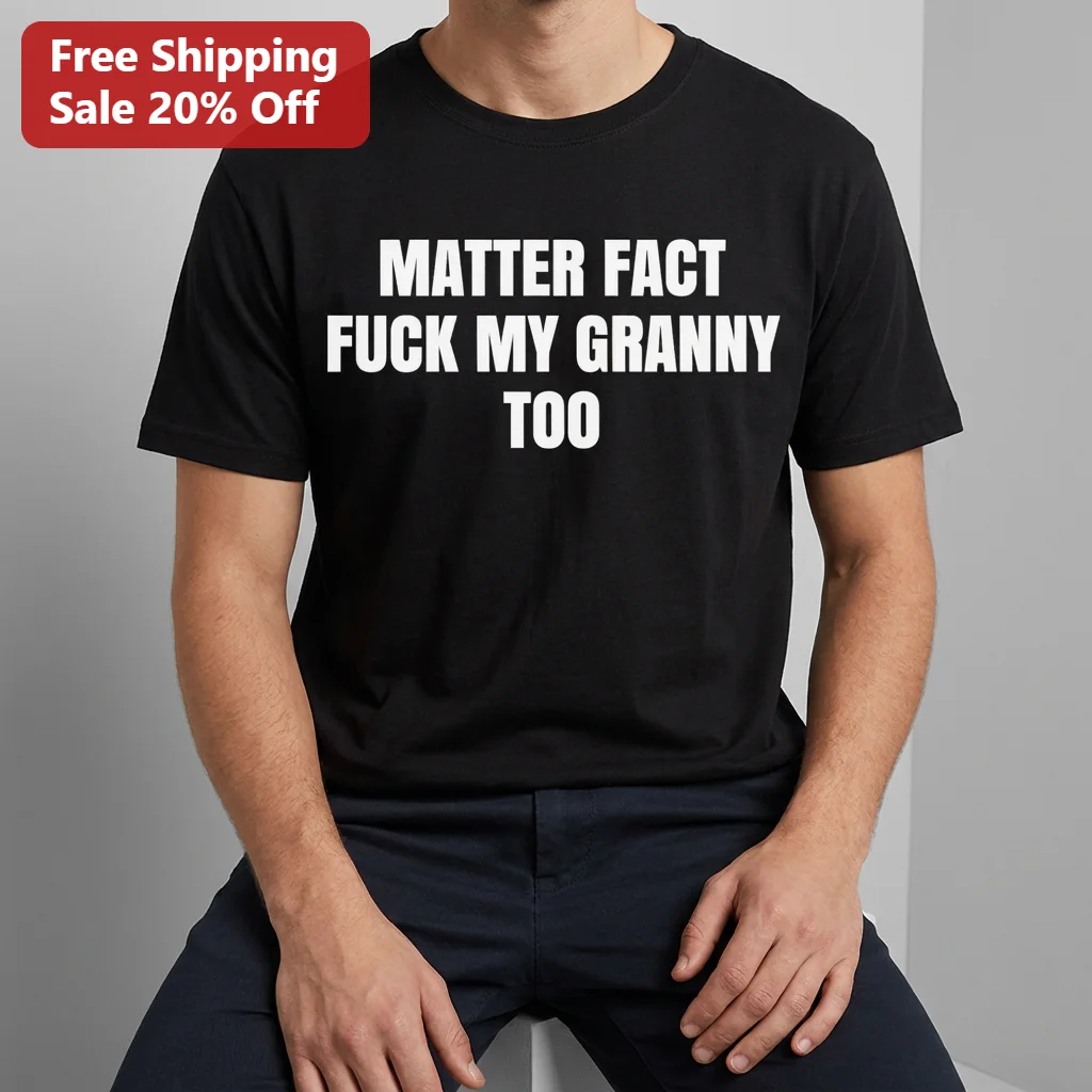 Matter Fact Fuck My Granny Too Tee Funny Vulgar Statement Shirt Drake You Broke My Heart Meme Gag Gift for Men Women