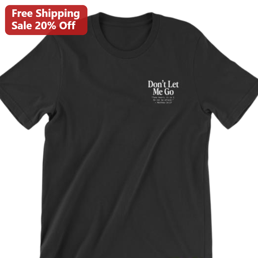 Matthew 14:27 Take Heart It Is I Scripture Quote Tee, Don't Let Me Go Christian Faith Shirt for Men and Women