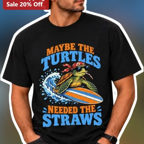 Maybe The Turtles Needed The Straws Funny Sea Turtle Conservation Graphic Tee