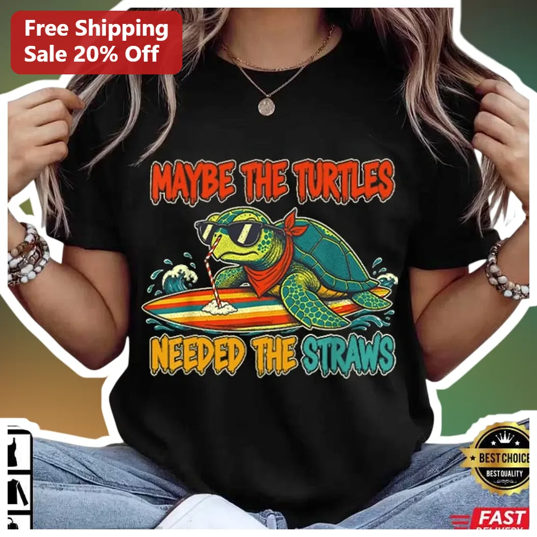 Maybe The Turtles Needed The Straws Funny Sea Turtle Graphic Tee