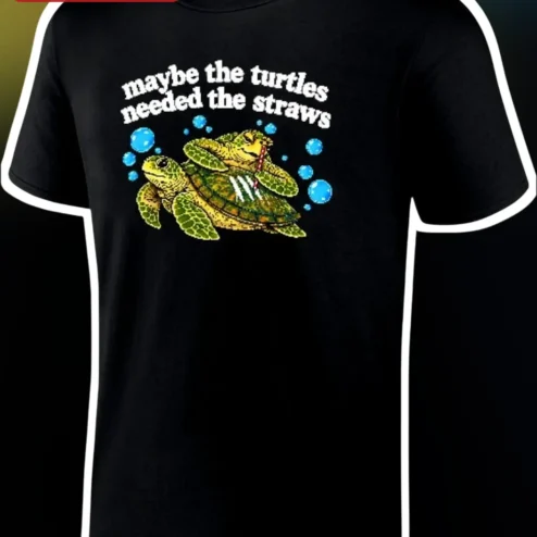Maybe The Turtles Needed The Straws Funny Sea Turtle Graphic Tee Ocean Conservation Gift