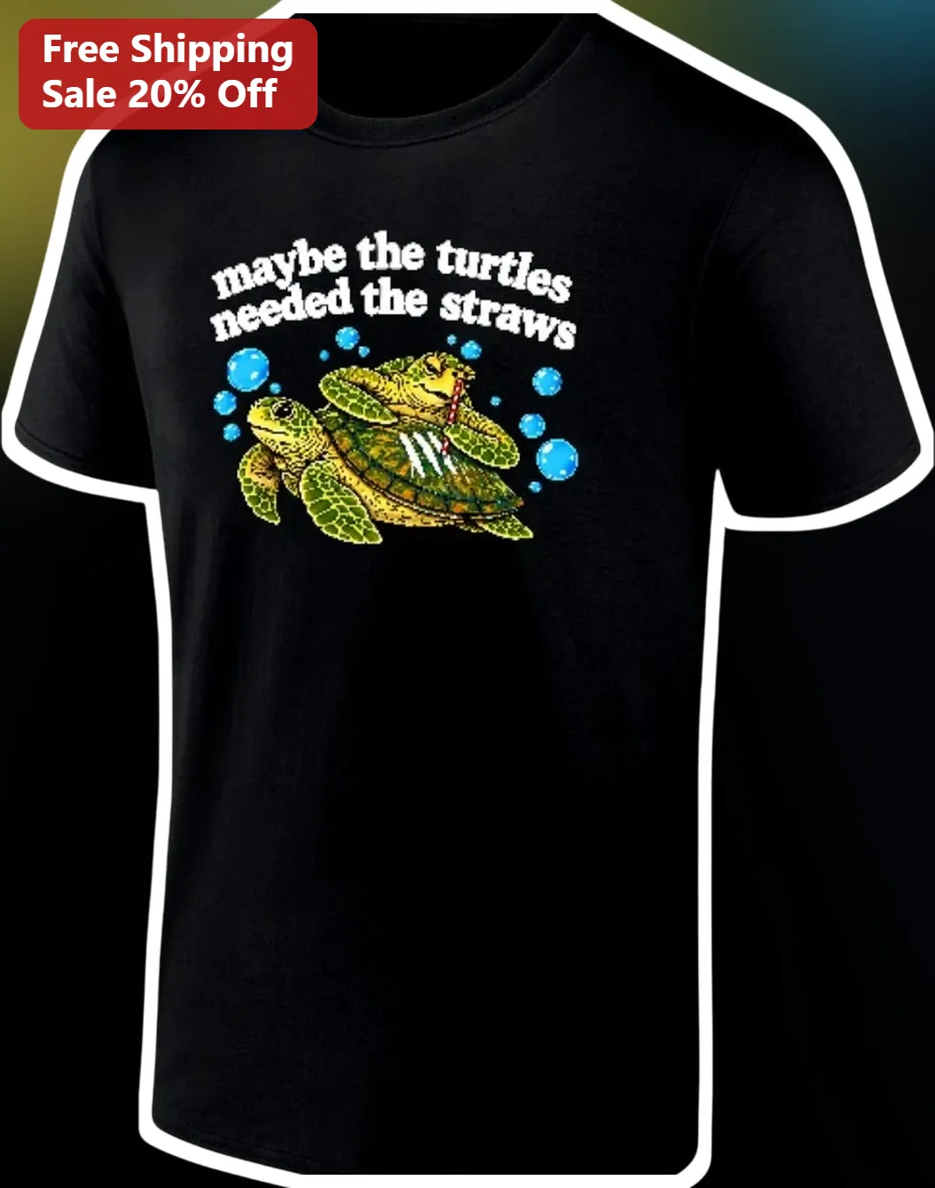Maybe The Turtles Needed The Straws Funny Sea Turtle Graphic Tee Ocean Conservation Gift