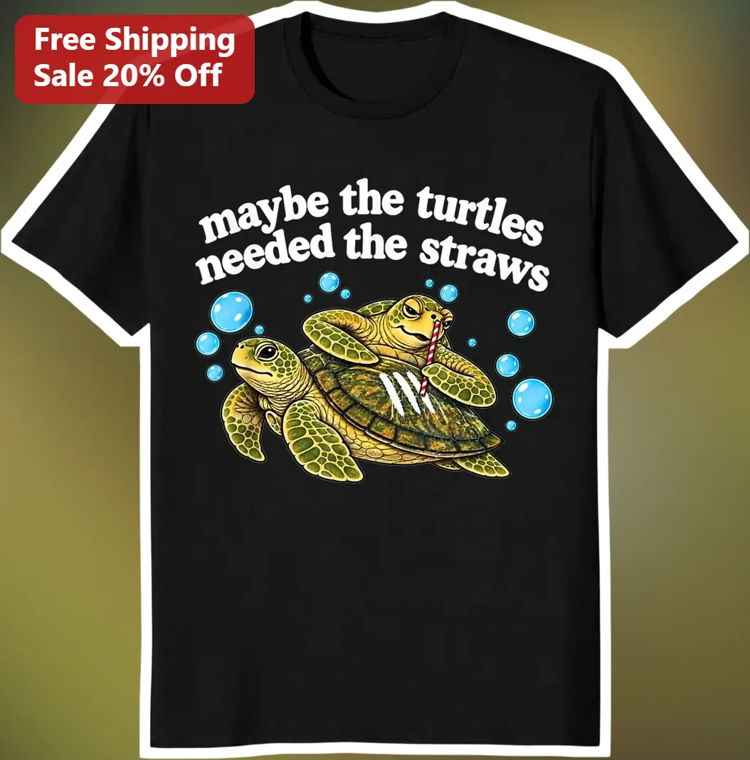 Maybe The Turtles Needed The Straws Sea Turtle Conservation Graphic Tee