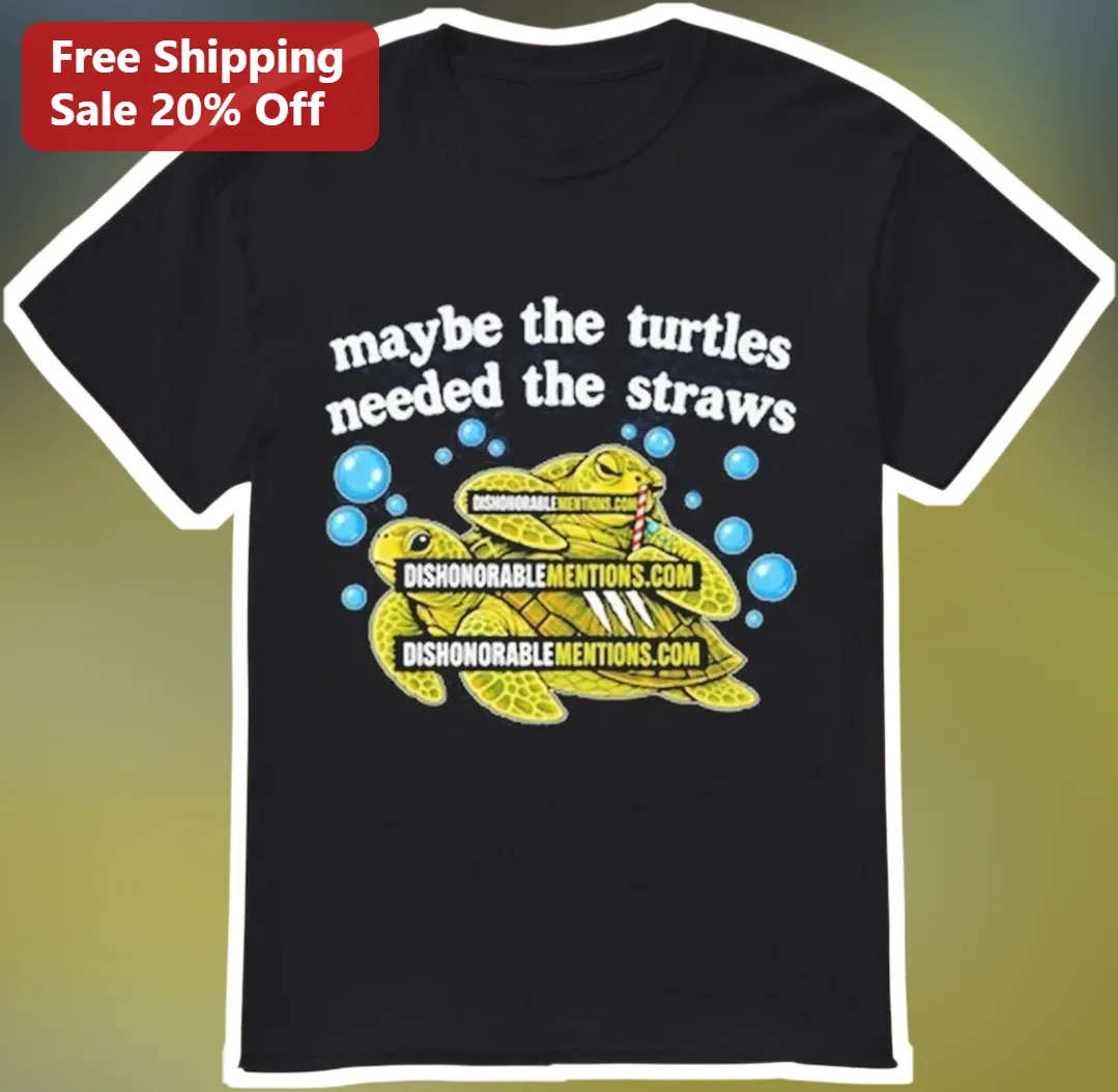 Maybe The Turtles Needed The Straws Tee Ocean Conservation Gift For Environmentalists