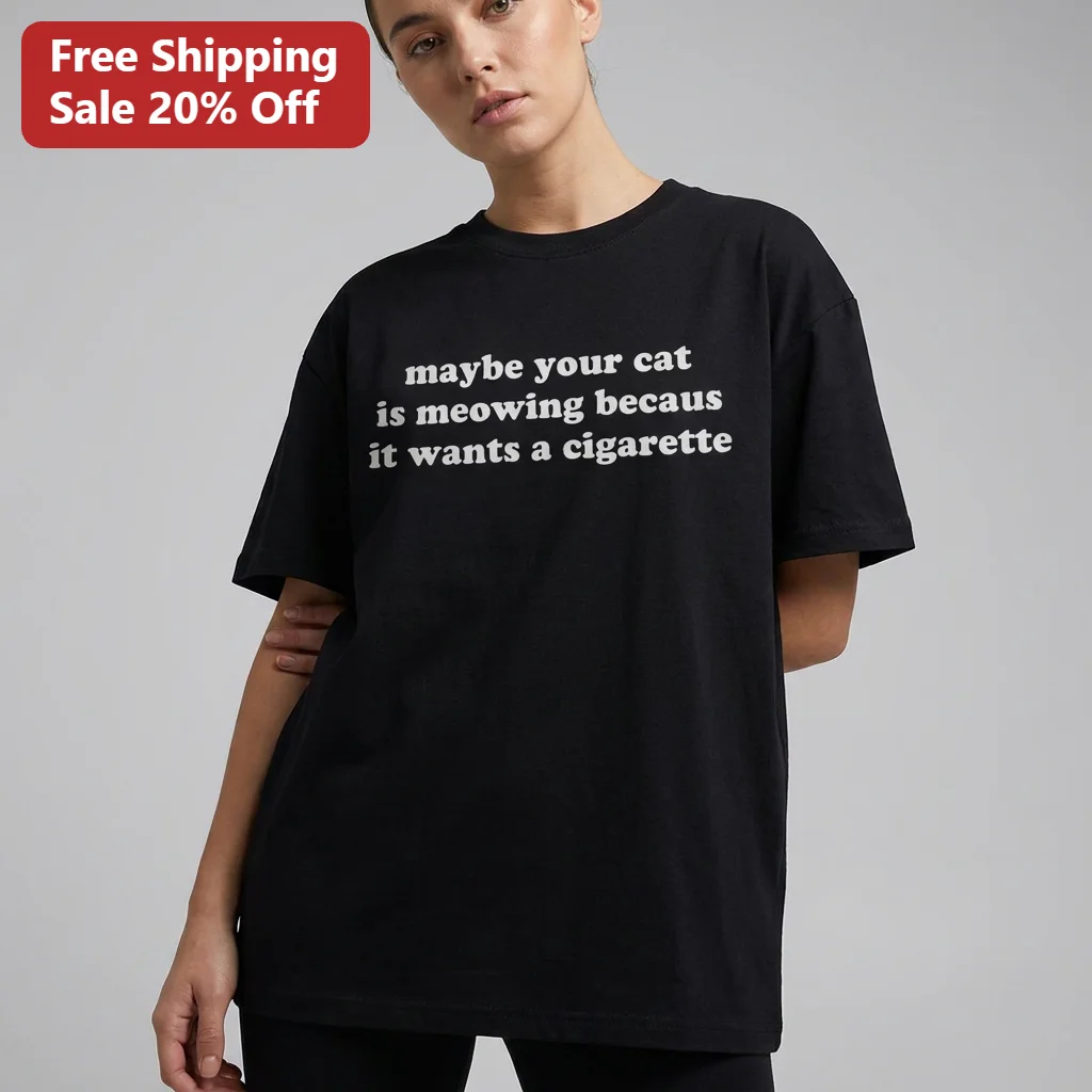 Maybe Your Cat Is Meowing Because It Wants a Cigarette Funny Cat Tee Gift for Cat Lovers