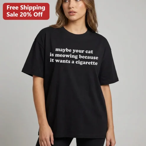 Maybe Your Cat Is Meowing Because It Wants a Cigarette Tee, Funny Cat Humor Shirt, Sarcastic Cat Lover Gift