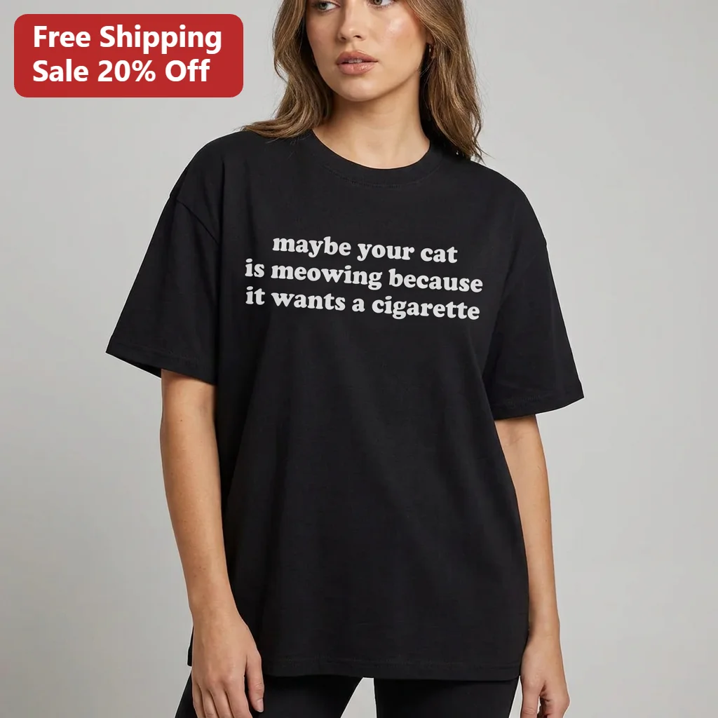 Maybe Your Cat Is Meowing Because It Wants a Cigarette Tee, Funny Cat Humor Shirt, Sarcastic Cat Lover Gift