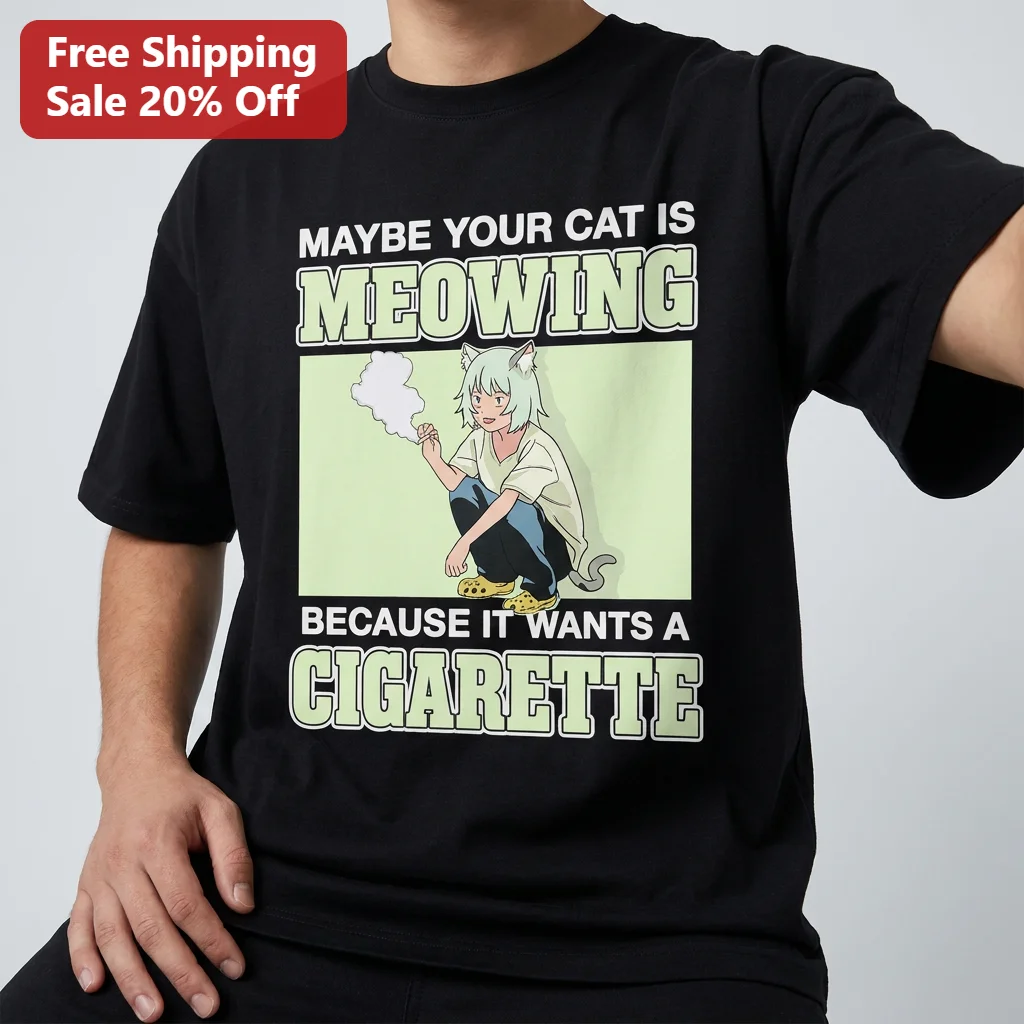 Maybe Your Cat Is Meowing Because It Wants a Cigarette Tee, Funny Smoking Cat Meme Shirt Gift for Cat Lovers