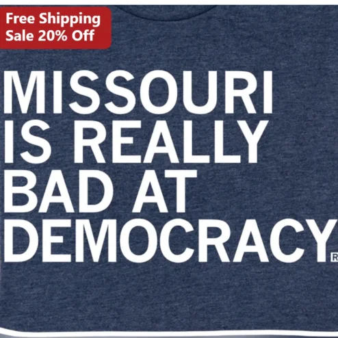 Missouri Is Really Bad At Democracy Tee Political Humor Shirt For Men Women
